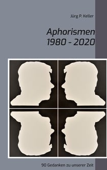 Aphorismen 1980 - 2020 - 90 Gedanken zu unserer Zeit