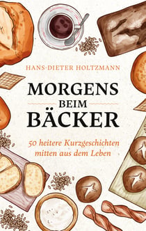 Morgens beim Bäcker - 50 heitere Kurzgeschichten mitten aus dem Leben