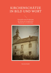 Kirchenschätze in Bild und Wort - Festschrift zum 275 Jahrestag der Weihe der Evangelischen Pfarrkirche in Groß-Eichen