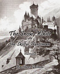 The Snow-White and the Skilful Huntsman - Illustrated