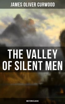 The Valley of Silent Men (Western Classic) - A Tale of the Three River Company