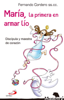 María, la primera en armar lío - Discípula y maestra de corazón
