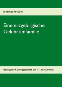 Eine erzgebirgische Gelehrtenfamilie - Beitrag zur Kulturgeschichte des 17. Jahrhunderts