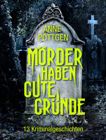 Mörder haben gute Gründe - 13 Kriminalgeschichten