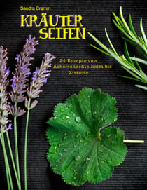 Kräuterseifen - 24 Rezepte von Ackerschachtelhalm bis Zistrose