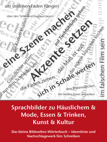 Sprachbilder zu Häuslichem und Mode, Essen und Trinken, Kunst und Kultur - Das kleine Bildwelten-Wörterbuch – Ideenkiste und Nachschlagewerk fürs Schreiben