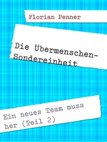 Die Übermenschen-Sondereinheit - Ein neues Team muss her (Teil 2)