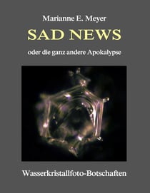 Sad News oder die ganz andere Apokalypse - Wasserkristall-Botschaften