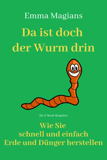 Da ist doch der Wurm drin! - Wie Sie schnell und einfach Erde und Dünger herstellen
