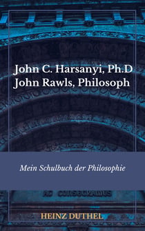 Mein Schulbuch der Philosophie RAWLS HARSANYI - JOHN C. HARSANYI, PH.D. IN PHILOSOPHY JOHN RAWLS, PHILOSOPH