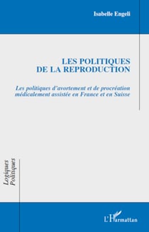 Les politiques de la reproduction - Les politiques d'avortement et de procréation médicalement assistée en France et en Suisse