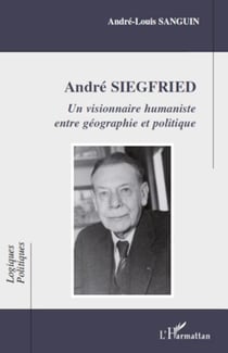 André Siegfried - Un visionnaire humaniste entre géographie et politique