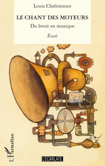Le chant des moteurs - Du bruit en musique - Essai