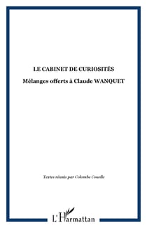 LE CABINET DE CURIOSITÉS - Mélanges offerts à Claude WANQUET
