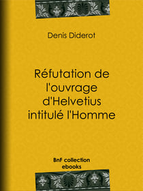 Réfutation de l'ouvrage d'Helvetius intitulé l'Homme