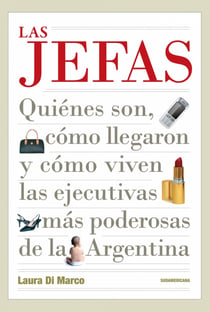 Las jefas - Quiénes son, cómo llegaron y cómo viven las ejecutivas más poderosas de la Argen
