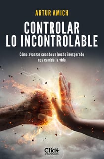 Controlar lo incontrolable - Cómo avanzar cuando un hecho inesperado nos cambia la vida