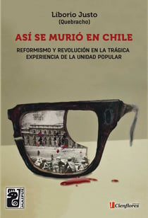 Así se murió en Chile - Reformismo y Revolución en la trágica experiencia de la Unidad Popular