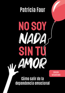 No soy nada sin tu amor - Cómo salir de la dependencia emocional