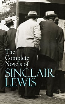 The Complete Novels of Sinclair Lewis - Main Street, Babbitt, It Can't Happen Here, Arrowsmith, Elmer Gantry, Dodsworth, Free Air, Mantrap…
