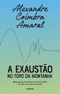 A exaustão no topo da montanha - Uma jornada de reconexão com outros ritmos da vida e com o que é essencial