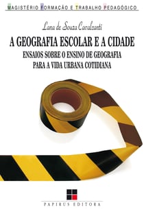 A Geografia escolar e a cidade - Ensaios sobre o ensino de geografia para a vida urbana cotidiana