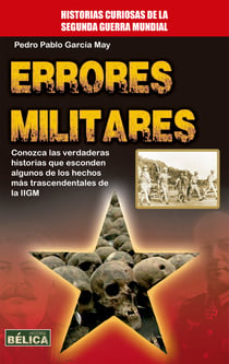 Errores Militares - Conozca las verdaderas historias que esconden algunos de los hechos más trascendentales de la IIGM