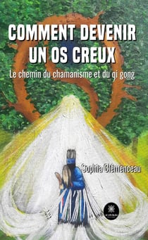Comment devenir un os creux - Le chemin du chamanisme et du qi gong