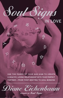 Soul Signs in Love - Use The Power Of Your Sign To Create A Healthy Loving Relationship With Your Pe