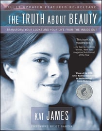 The Truth About Beauty - Transform Your Looks And Your Life From The Inside Out