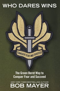 Who Dares Wins - The Green Beret Way for You to Conquer Fear and Su