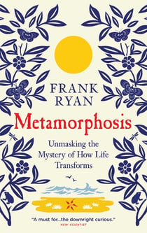 Metamorphosis - Unmasking the Mystery of How Life Transforms