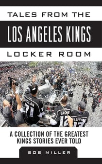 Tales from the Los Angeles Kings Locker Room - A Collection of the Greatest Kings Stories Ever Told