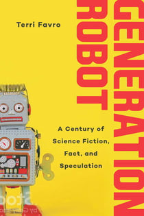 Generation Robot - A Century of Science Fiction, Fact, and Speculation