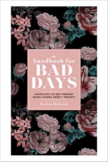 The Handbook for Bad Days - Shortcuts to Get Present When Things Aren't Perfect