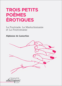 Trois petits poèmes érotiques - La Foutriade, La Masturbomanie et La Foutromanie