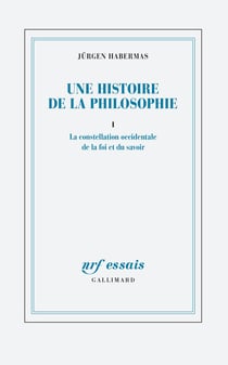 Une histoire de la philosophie Tome 1 : La constellation occidentale de la foi et du savoir