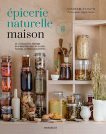 Épicerie naturelle maison : 40 condiments à preparer et 40 recettes salées et sucrées pour les cuisiner au quotidien