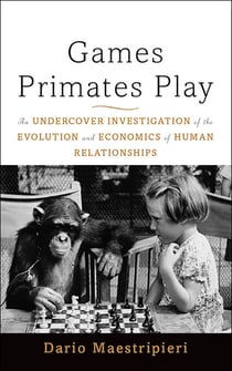 Games Primates Play - An Undercover Investigation of the Evolution and Economics of Human Relationships