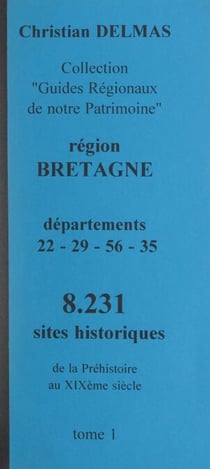 Région Bretagne (1). Départements 22-29-56-35 - 8 231 sites historiques, de la Préhistoire au XIXe siècle