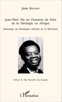 Jean-Marc Ela ou l'honneur de faire de la théologie en Afrique - Hommage au théologien africain de la libération