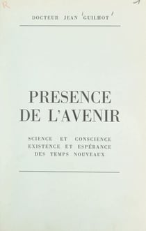 Présence de l'avenir - Science et conscience, existence et espérance des temps nouveaux
