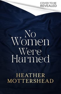 No Women Were Harmed - A darkly gothic historical fiction debut set in a Victorian asylum - but is our heroine the victim or the villain?
