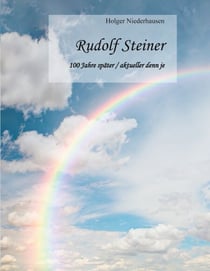Rudolf Steiner - 100 Jahre später / aktueller denn je