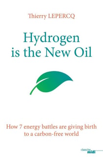 Hydrogen is the New Oil - How 7 energy battles are giving birth to a carbon-free world - How 7 energy battles are giving birth to a carbon-free world