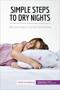 Simple Steps to Dry Nights - Effective ways to banish bedwetting