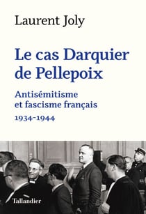 Le cas Darquier de Pellepoix - Antisémitisme et fascisme français 1934-1944