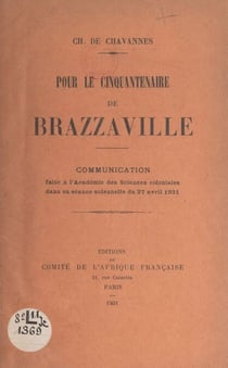 Pour le Cinquantenaire de Brazzaville... - Communication faite à l'Académie des sciences coloniales dans sa séance solennelle du 27 avril 1931