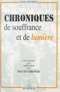 Chroniques de souffrance et de lumière - L'Occupation et la Libération de la Haute-Gironde