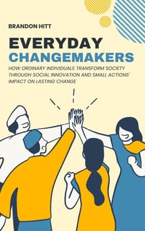 Everyday Changemakers: How Ordinary Individuals Transform Society through Social Innovation and Small Actions' Impact on Lasting Change